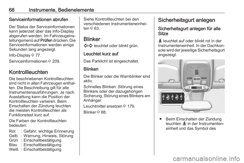 OPEL CORSA F 2020  Betriebsanleitung (in German) 68Instrumente, BedienelementeServiceinformationen abrufenDer Status der Serviceinformationen
kann jederzeit über das Info-Display abgerufen werden. Im Fahrzeugeins‐
tellungsmenü auf  Prüfen drüc