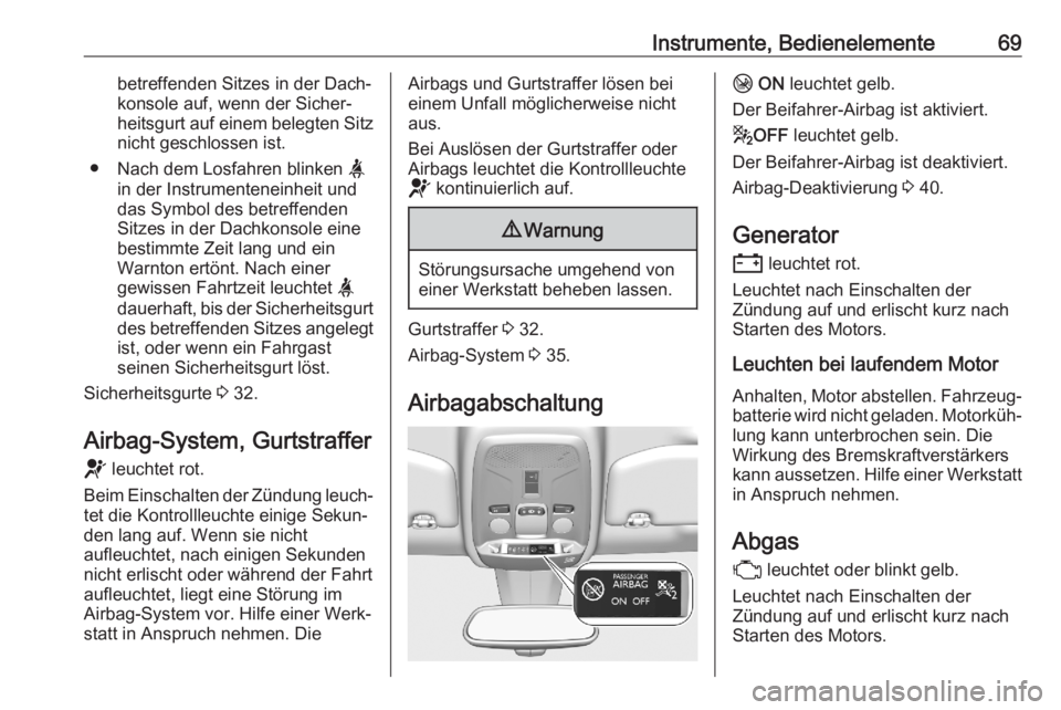 OPEL CORSA F 2020  Betriebsanleitung (in German) Instrumente, Bedienelemente69betreffenden Sitzes in der Dach‐
konsole auf, wenn der Sicher‐
heitsgurt auf einem belegten Sitz nicht geschlossen ist.
● Nach dem Losfahren blinken  a
in der Instru
