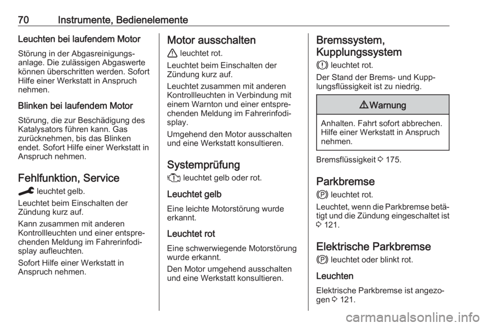 OPEL CORSA F 2020  Betriebsanleitung (in German) 70Instrumente, BedienelementeLeuchten bei laufendem Motor
Störung in der Abgasreinigungs‐
anlage. Die zulässigen Abgaswerte
können überschritten werden. Sofort
Hilfe einer Werkstatt in Anspruch
