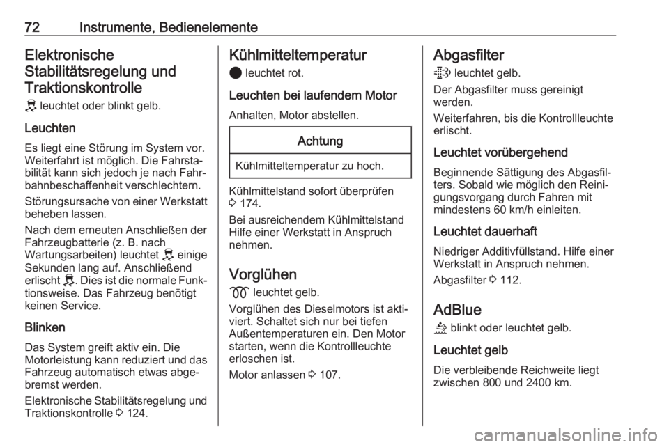 OPEL CORSA F 2020  Betriebsanleitung (in German) 72Instrumente, BedienelementeElektronischeStabilitätsregelung undTraktionskontrolle
J  leuchtet oder blinkt gelb.
Leuchten Es liegt eine Störung im System vor.
Weiterfahrt ist möglich. Die Fahrsta�