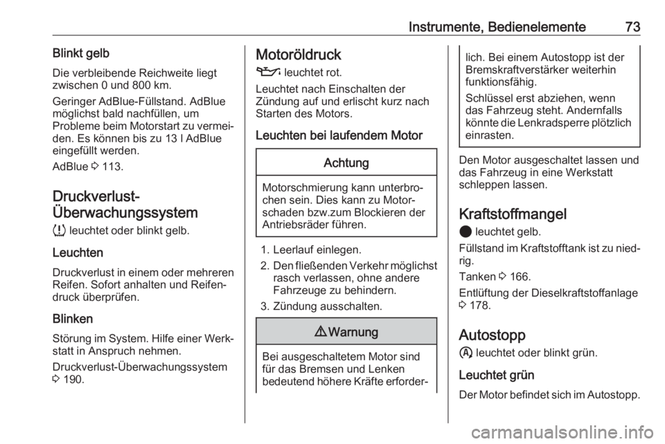 OPEL CORSA F 2020  Betriebsanleitung (in German) Instrumente, Bedienelemente73Blinkt gelbDie verbleibende Reichweite liegt
zwischen 0 und 800 km.
Geringer AdBlue-Füllstand. AdBlue
möglichst bald nachfüllen, um
Probleme beim Motorstart zu vermei�