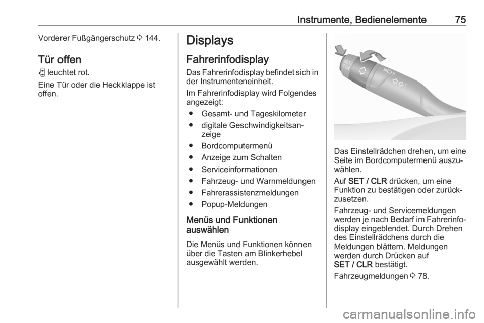 OPEL CORSA F 2020  Betriebsanleitung (in German) Instrumente, Bedienelemente75Vorderer Fußgängerschutz 3 144.
Tür offen
P  leuchtet rot.
Eine Tür oder die Heckklappe ist
offen.Displays
FahrerinfodisplayDas Fahrerinfodisplay befindet sich in
der 