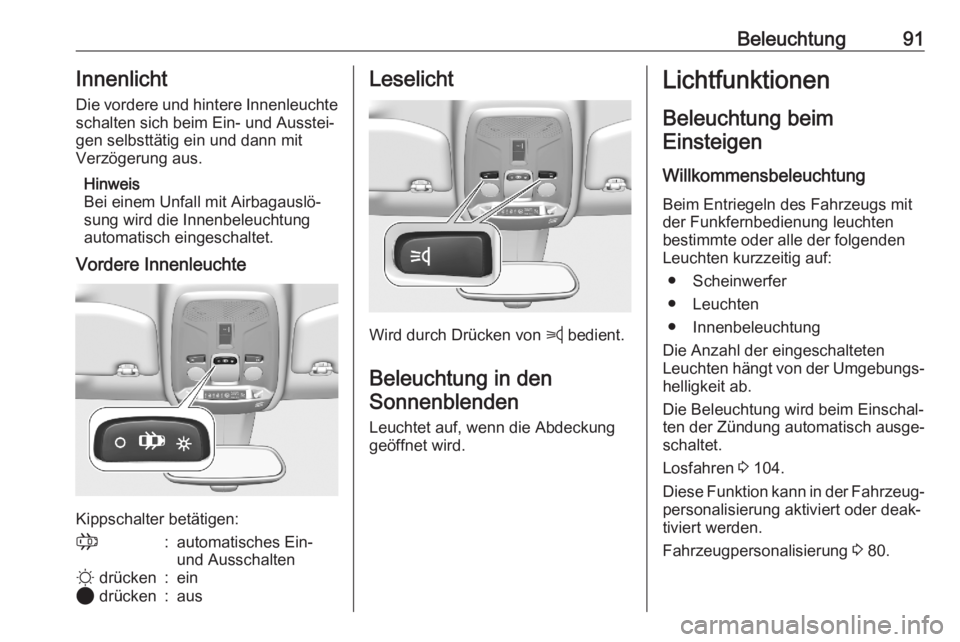 OPEL CORSA F 2020  Betriebsanleitung (in German) Beleuchtung91Innenlicht
Die vordere und hintere Innenleuchte schalten sich beim Ein- und Ausstei‐
gen selbsttätig ein und dann mit
Verzögerung aus.
Hinweis
Bei einem Unfall mit Airbagauslö‐
sun