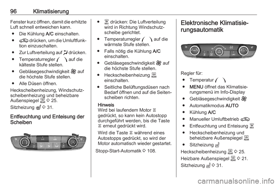 OPEL CORSA F 2020  Betriebsanleitung (in German) 96KlimatisierungFenster kurz öffnen, damit die erhitzte
Luft schnell entweichen kann.
● Die Kühlung  A/C einschalten.
● n  drücken, um die Umluftfunk‐
tion einzuschalten.
● Zur Luftverteilu
