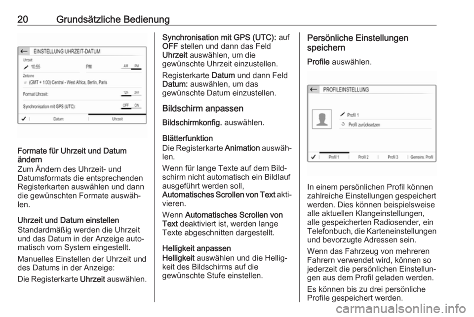 OPEL CROSSLAND X 2017.75  Infotainment-Handbuch (in German) 20Grundsätzliche Bedienung
Formate für Uhrzeit und Datum
ändern
Zum Ändern des Uhrzeit- und
Datumsformats die entsprechenden
Registerkarten auswählen und dann
die gewünschten Formate auswäh‐
