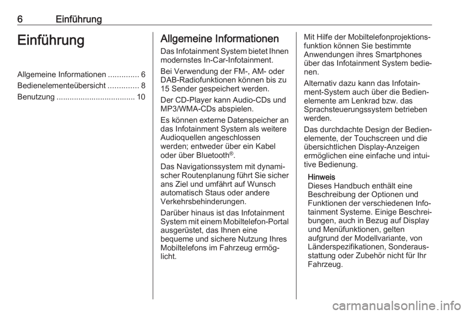 OPEL CROSSLAND X 2017.75  Infotainment-Handbuch (in German) 6EinführungEinführungAllgemeine Informationen..............6
Bedienelementeübersicht ..............8
Benutzung .................................... 10Allgemeine Informationen
Das Infotainment Syste