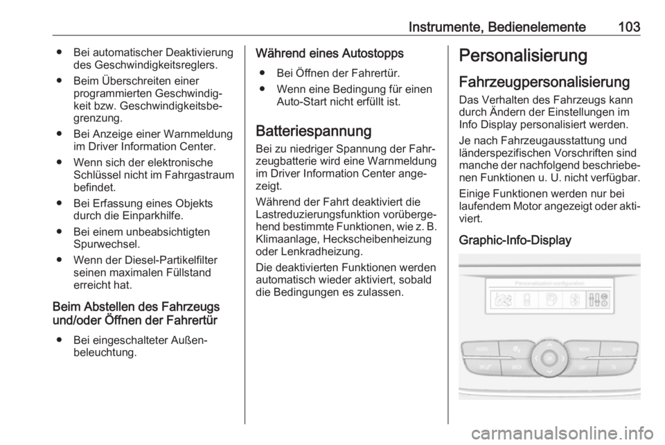 OPEL CROSSLAND X 2017.75  Betriebsanleitung (in German) Instrumente, Bedienelemente103● Bei automatischer Deaktivierungdes Geschwindigkeitsreglers.
● Beim Überschreiten einer programmierten Geschwindig‐
keit bzw. Geschwindigkeitsbe‐
grenzung.
● 