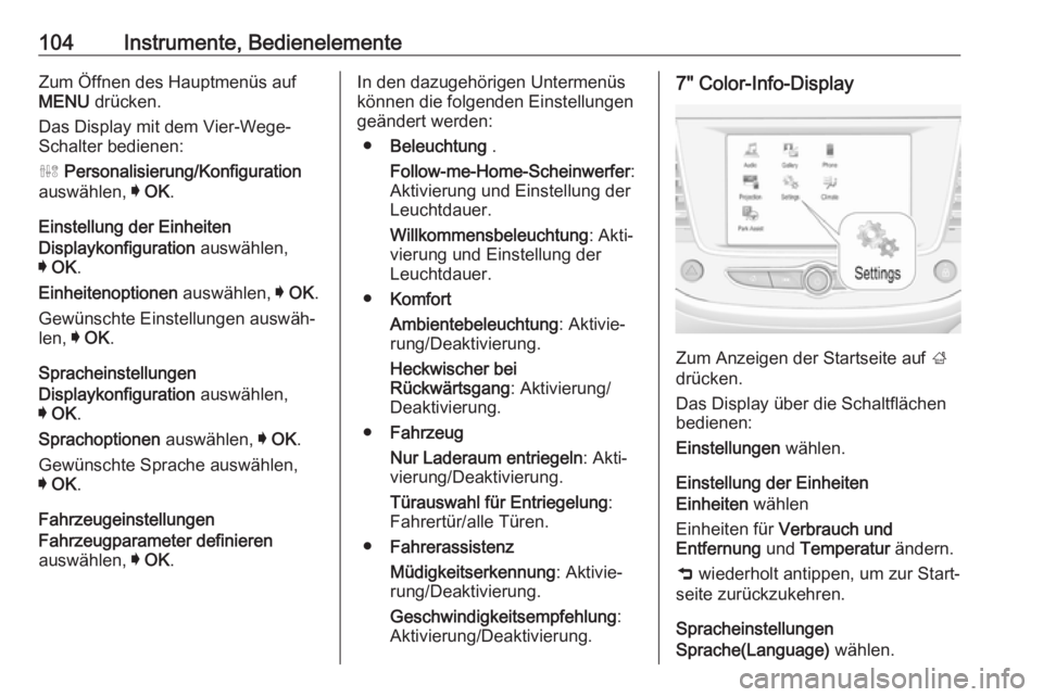 OPEL CROSSLAND X 2017.75  Betriebsanleitung (in German) 104Instrumente, BedienelementeZum Öffnen des Hauptmenüs auf
MENU  drücken.
Das Display mit dem Vier-Wege-
Schalter bedienen:
ˆ  Personalisierung/Konfiguration
auswählen,  I OK .
Einstellung der E
