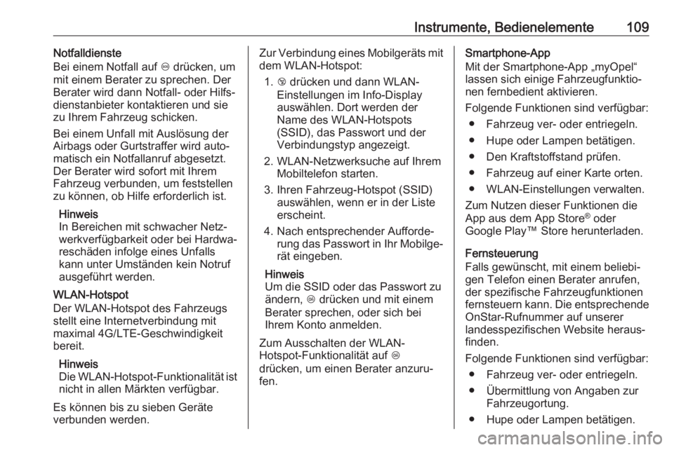 OPEL CROSSLAND X 2017.75  Betriebsanleitung (in German) Instrumente, Bedienelemente109Notfalldienste
Bei einem Notfall auf  [ drücken, um
mit einem Berater zu sprechen. Der
Berater wird dann Notfall- oder Hilfs‐
dienstanbieter kontaktieren und sie zu Ih