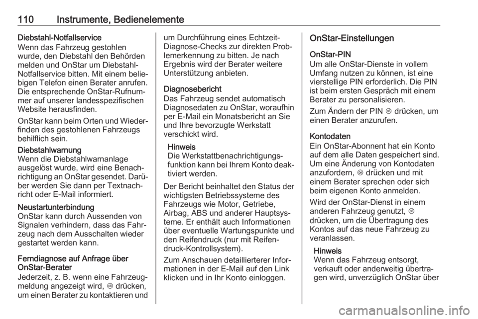 OPEL CROSSLAND X 2017.75  Betriebsanleitung (in German) 110Instrumente, BedienelementeDiebstahl-Notfallservice
Wenn das Fahrzeug gestohlen
wurde, den Diebstahl den Behörden
melden und OnStar um Diebstahl-
Notfallservice bitten. Mit einem belie‐ bigen Te