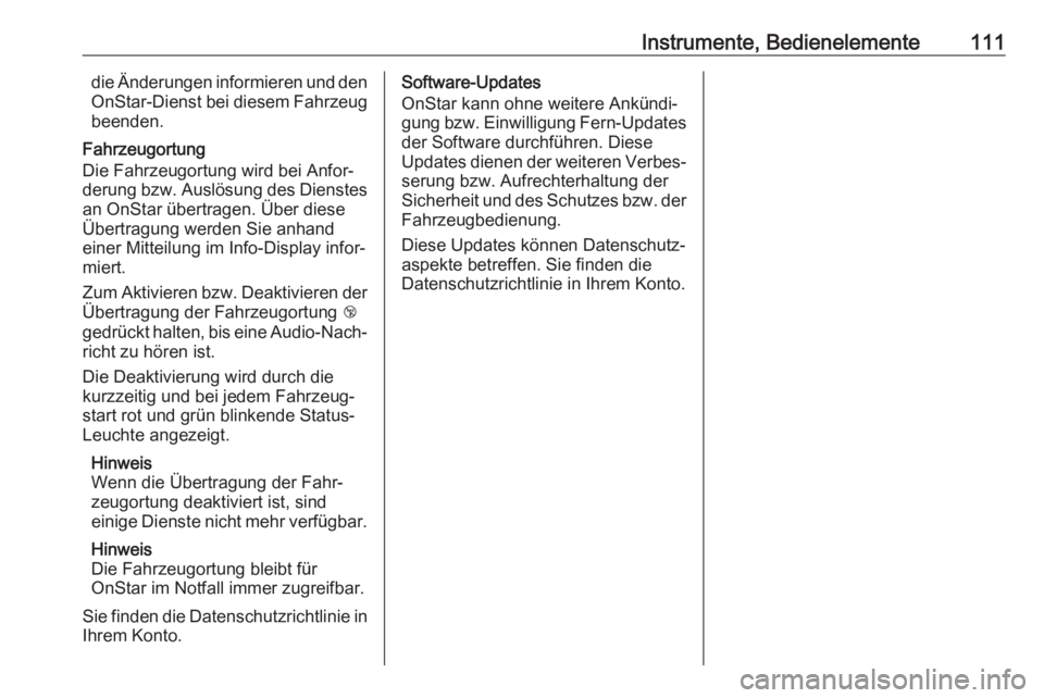 OPEL CROSSLAND X 2017.75  Betriebsanleitung (in German) Instrumente, Bedienelemente111die Änderungen informieren und denOnStar-Dienst bei diesem Fahrzeug
beenden.
Fahrzeugortung
Die Fahrzeugortung wird bei Anfor‐
derung bzw. Auslösung des Dienstes
an O