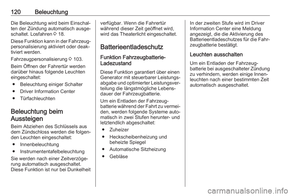 OPEL CROSSLAND X 2017.75  Betriebsanleitung (in German) 120BeleuchtungDie Beleuchtung wird beim Einschal‐
ten der Zündung automatisch ausge‐
schaltet. Losfahren  3 18.
Diese Funktion kann in der Fahrzeug‐
personalisierung aktiviert oder deak‐
tivi