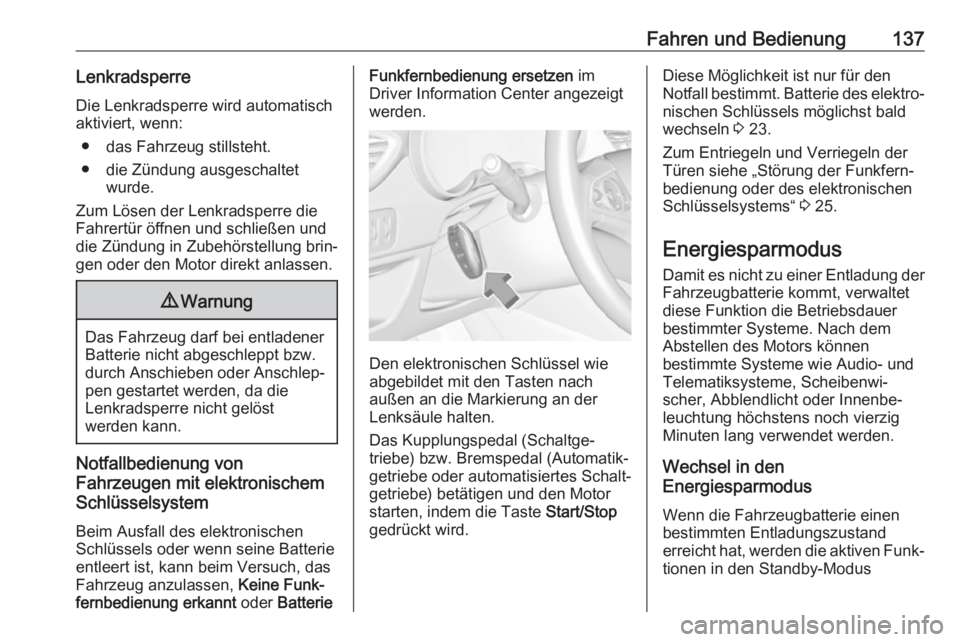 OPEL CROSSLAND X 2017.75  Betriebsanleitung (in German) Fahren und Bedienung137LenkradsperreDie Lenkradsperre wird automatisch
aktiviert, wenn:
● das Fahrzeug stillsteht.
● die Zündung ausgeschaltet wurde.
Zum Lösen der Lenkradsperre die
Fahrertür �