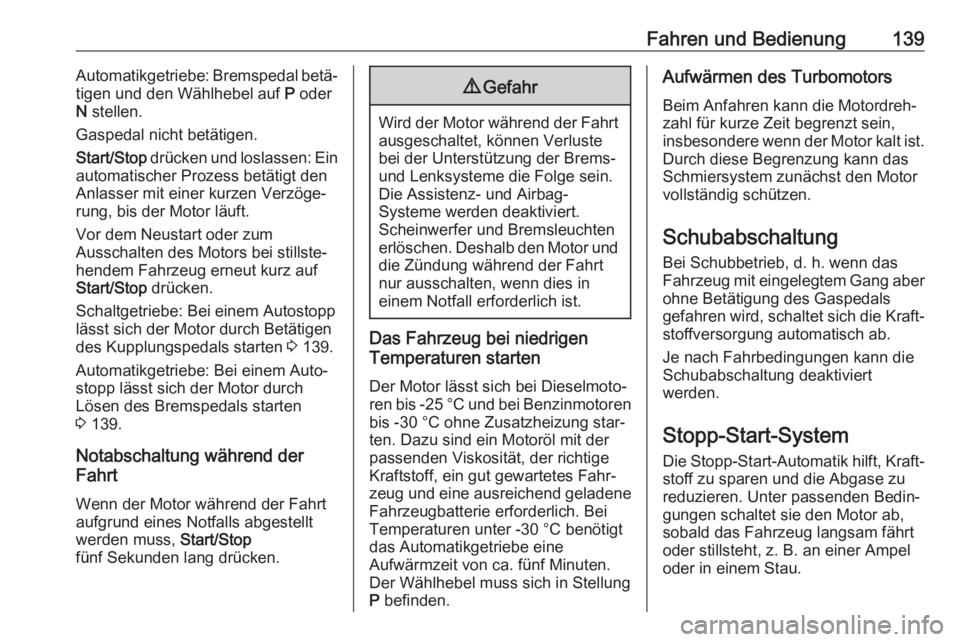 OPEL CROSSLAND X 2017.75  Betriebsanleitung (in German) Fahren und Bedienung139Automatikgetriebe: Bremspedal betä‐
tigen und den Wählhebel auf  P oder
N  stellen.
Gaspedal nicht betätigen.
Start/Stop  drücken und loslassen: Ein
automatischer Prozess 