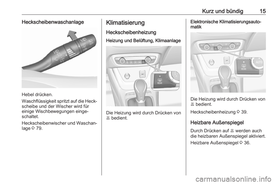 OPEL CROSSLAND X 2017.75  Betriebsanleitung (in German) Kurz und bündig15Heckscheibenwaschanlage
Hebel drücken.
Waschflüssigkeit spritzt auf die Heck‐
scheibe und der Wischer wird für
einige Wischbewegungen einge‐ schaltet.
Heckscheibenwischer und 