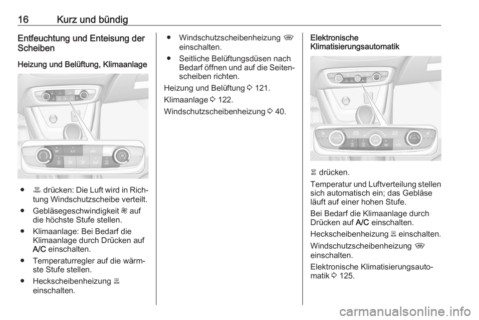 OPEL CROSSLAND X 2017.75  Betriebsanleitung (in German) 16Kurz und bündigEntfeuchtung und Enteisung der
Scheiben
Heizung und Belüftung, Klimaanlage
● á drücken: Die Luft wird in Rich‐
tung Windschutzscheibe verteilt.
● Gebläsegeschwindigkeit  Z 