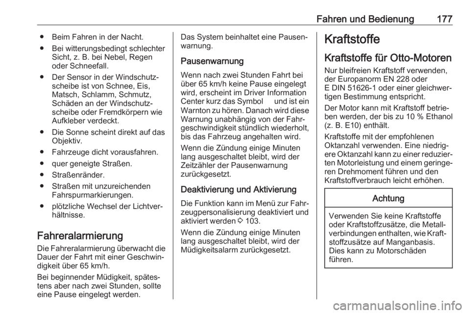 OPEL CROSSLAND X 2017.75  Betriebsanleitung (in German) Fahren und Bedienung177● Beim Fahren in der Nacht.
● Bei witterungsbedingt schlechter Sicht, z. B. bei Nebel, Regen
oder Schneefall.
● Der Sensor in der Windschutz‐ scheibe ist von Schnee, Eis