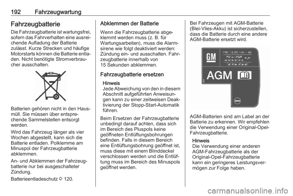 OPEL CROSSLAND X 2017.75  Betriebsanleitung (in German) 192FahrzeugwartungFahrzeugbatterieDie Fahrzeugbatterie ist wartungsfrei,sofern das Fahrverhalten eine ausrei‐
chende Aufladung der Batterie
zulässt. Kurze Strecken und häufige Motorstarts können 
