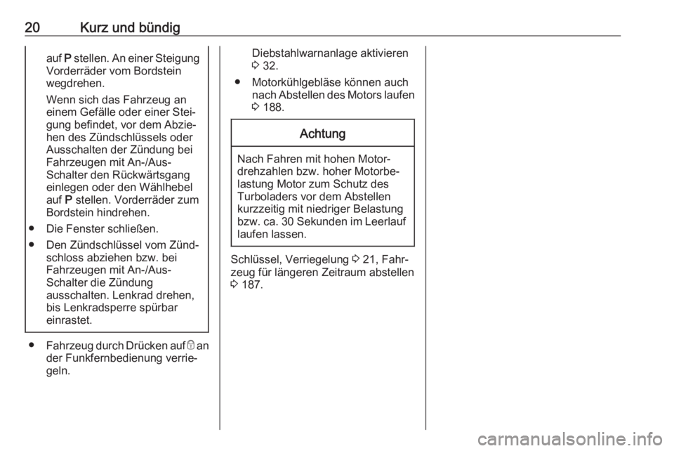 OPEL CROSSLAND X 2017.75  Betriebsanleitung (in German) 20Kurz und bündigauf P stellen. An einer Steigung
Vorderräder vom Bordstein
wegdrehen.
Wenn sich das Fahrzeug an einem Gefälle oder einer Stei‐
gung befindet, vor dem Abzie‐
hen des Zündschlü