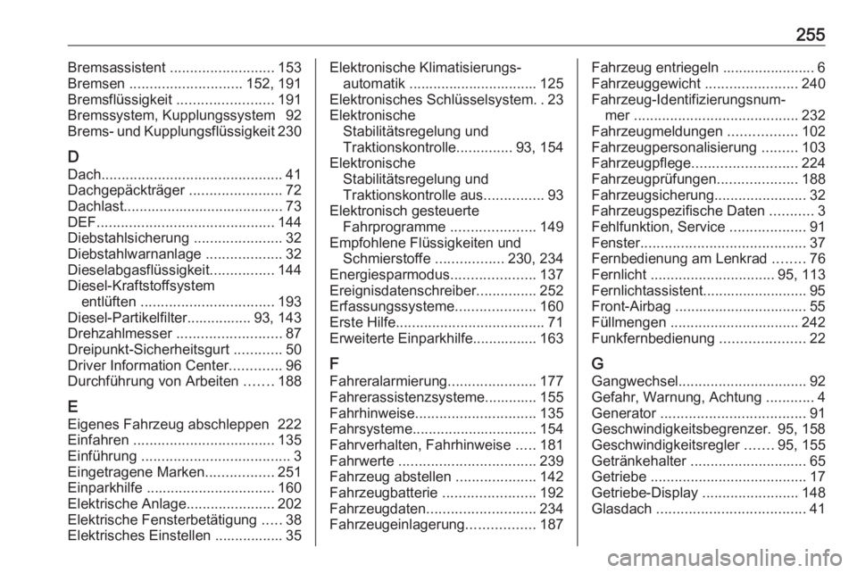 OPEL CROSSLAND X 2017.75  Betriebsanleitung (in German) 255Bremsassistent .......................... 153
Bremsen  ............................ 152, 191
Bremsflüssigkeit  ........................191
Bremssystem, Kupplungssystem  92
Brems- und Kupplungsflü