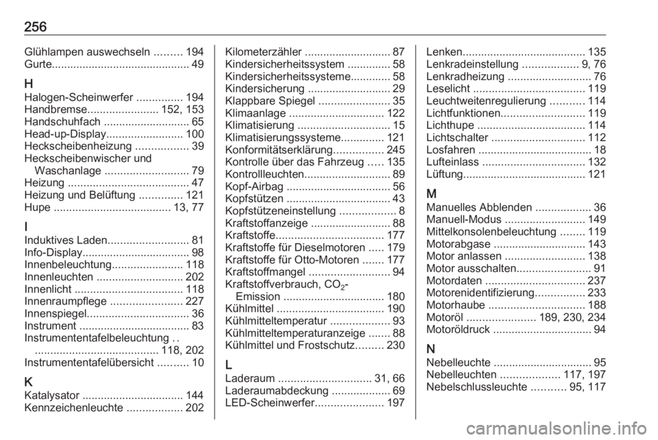 OPEL CROSSLAND X 2017.75  Betriebsanleitung (in German) 256Glühlampen auswechseln .........194
Gurte............................................. 49
H Halogen-Scheinwerfer  ...............194
Handbremse ....................... 152, 153
Handschuhfach .....