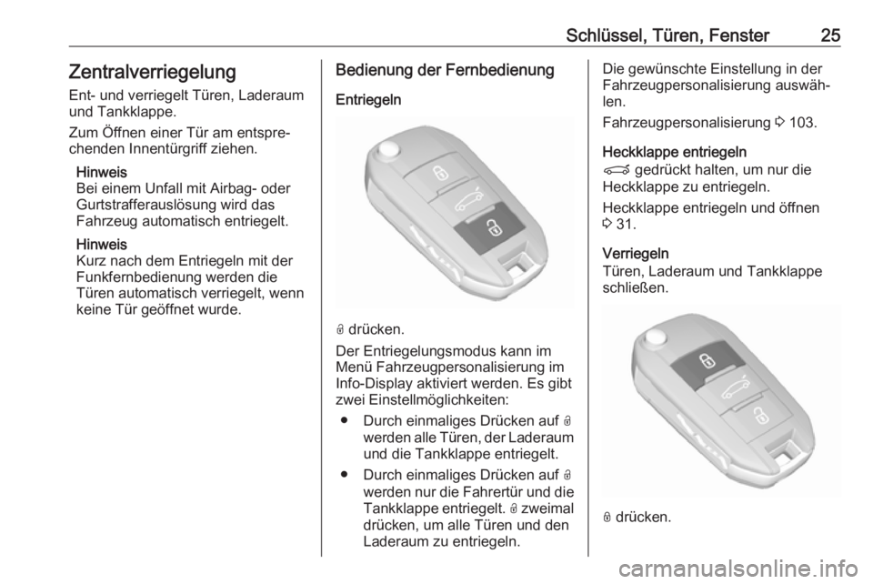 OPEL CROSSLAND X 2017.75  Betriebsanleitung (in German) Schlüssel, Türen, Fenster25ZentralverriegelungEnt- und verriegelt Türen, Laderaum
und Tankklappe.
Zum Öffnen einer Tür am entspre‐
chenden Innentürgriff ziehen.
Hinweis
Bei einem Unfall mit Ai