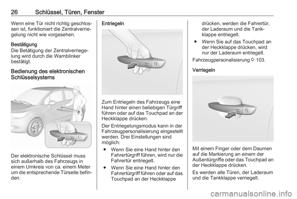 OPEL CROSSLAND X 2017.75  Betriebsanleitung (in German) 26Schlüssel, Türen, FensterWenn eine Tür nicht richtig geschlos‐sen ist, funktioniert die Zentralverrie‐
gelung nicht wie vorgesehen.
Bestätigung
Die Betätigung der Zentralverriege‐
lung wi