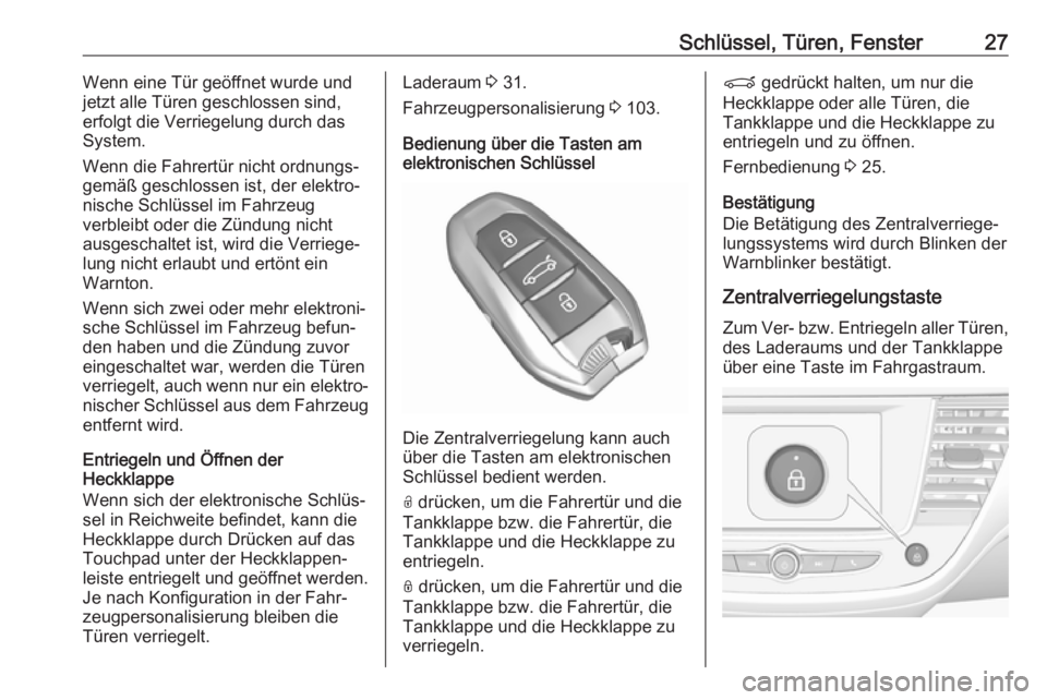 OPEL CROSSLAND X 2017.75  Betriebsanleitung (in German) Schlüssel, Türen, Fenster27Wenn eine Tür geöffnet wurde und
jetzt alle Türen geschlossen sind,
erfolgt die Verriegelung durch das System.
Wenn die Fahrertür nicht ordnungs‐
gemäß geschlossen