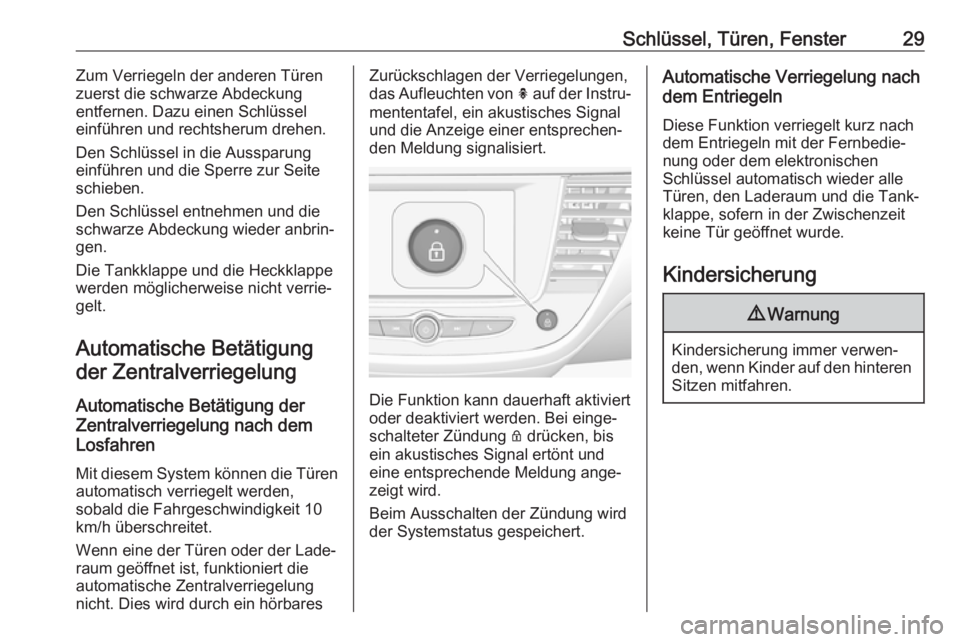 OPEL CROSSLAND X 2017.75  Betriebsanleitung (in German) Schlüssel, Türen, Fenster29Zum Verriegeln der anderen Türen
zuerst die schwarze Abdeckung
entfernen. Dazu einen Schlüssel
einführen und rechtsherum drehen.
Den Schlüssel in die Aussparung
einfü