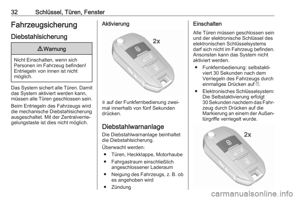 OPEL CROSSLAND X 2017.75  Betriebsanleitung (in German) 32Schlüssel, Türen, FensterFahrzeugsicherungDiebstahlsicherung9 Warnung
Nicht Einschalten, wenn sich
Personen im Fahrzeug befinden! Entriegeln von innen ist nicht
möglich.
Das System sichert alle T