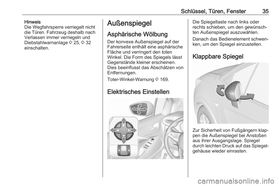 OPEL CROSSLAND X 2017.75  Betriebsanleitung (in German) Schlüssel, Türen, Fenster35Hinweis
Die Wegfahrsperre verriegelt nicht
die Türen. Fahrzeug deshalb nach Verlassen immer verriegeln und
Diebstahlwarnanlage  3 25,  3 32
einschalten.Außenspiegel
Asph