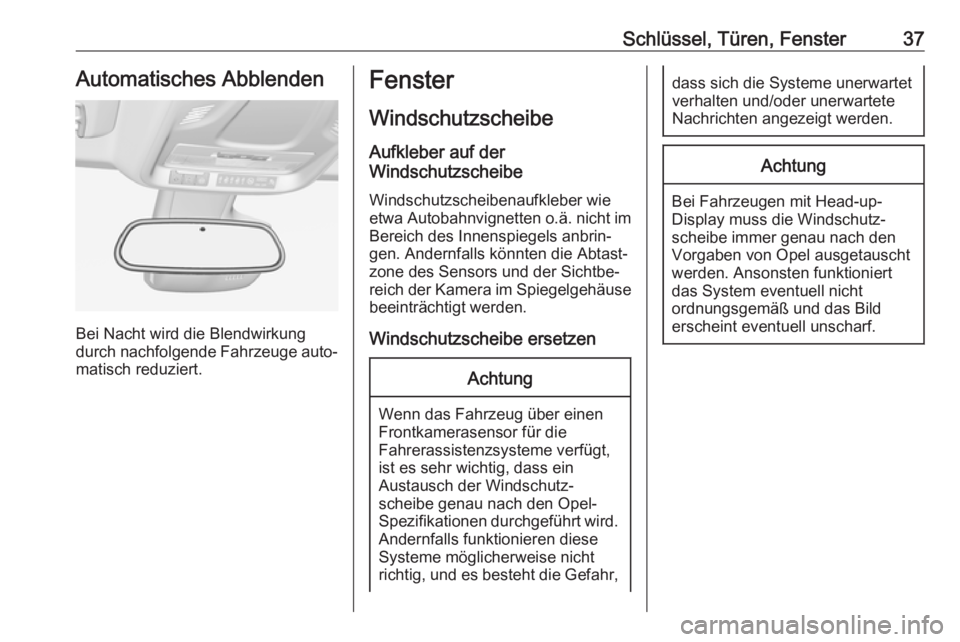OPEL CROSSLAND X 2017.75  Betriebsanleitung (in German) Schlüssel, Türen, Fenster37Automatisches Abblenden
Bei Nacht wird die Blendwirkung
durch nachfolgende Fahrzeuge auto‐
matisch reduziert.
Fenster
Windschutzscheibe Aufkleber auf der
Windschutzschei