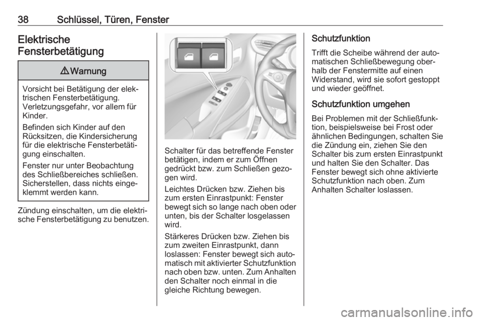 OPEL CROSSLAND X 2017.75  Betriebsanleitung (in German) 38Schlüssel, Türen, FensterElektrische
Fensterbetätigung9 Warnung
Vorsicht bei Betätigung der elek‐
trischen Fensterbetätigung.
Verletzungsgefahr, vor allem für Kinder.
Befinden sich Kinder au
