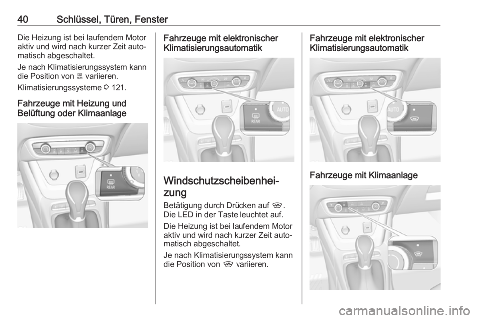 OPEL CROSSLAND X 2017.75  Betriebsanleitung (in German) 40Schlüssel, Türen, FensterDie Heizung ist bei laufendem Motor
aktiv und wird nach kurzer Zeit auto‐
matisch abgeschaltet.
Je nach Klimatisierungssystem kann die Position von  b variieren.
Klimati