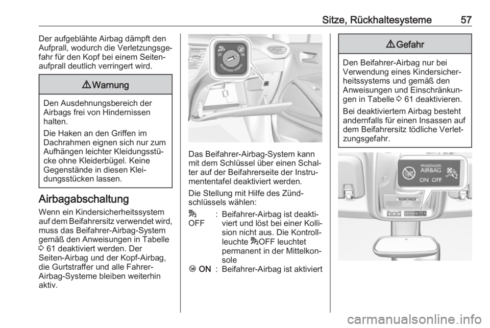 OPEL CROSSLAND X 2017.75  Betriebsanleitung (in German) Sitze, Rückhaltesysteme57Der aufgeblähte Airbag dämpft den
Aufprall, wodurch die Verletzungsge‐
fahr für den Kopf bei einem Seiten‐
aufprall deutlich verringert wird.9 Warnung
Den Ausdehnungsb