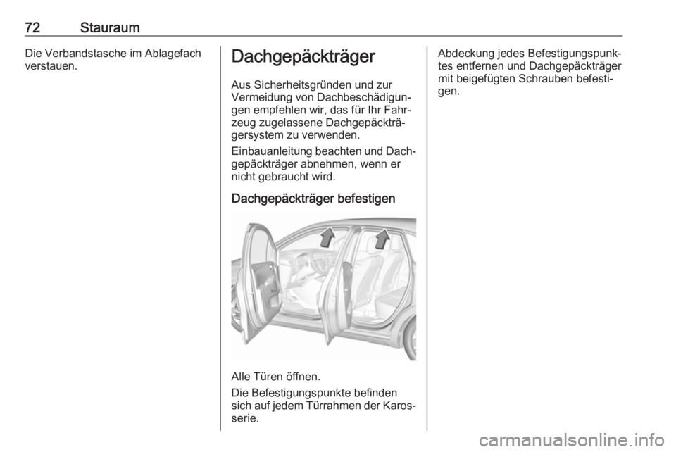 OPEL CROSSLAND X 2017.75 Betriebsanleitung (in German) 72StauraumDie Verbandstasche im Ablagefach
verstauen.Dachgepäckträger
Aus Sicherheitsgründen und zurVermeidung von Dachbeschädigun‐
gen empfehlen wir, das für Ihr Fahr‐
zeug zugelassene Dachg OPEL CROSSLAND X 2017.75 Betriebsanleitung (in German) 72StauraumDie Verbandstasche im Ablagefach
verstauen.Dachgepäckträger
Aus Sicherheitsgründen und zurVermeidung von Dachbeschädigun‐
gen empfehlen wir, das für Ihr Fahr‐
zeug zugelassene Dachg