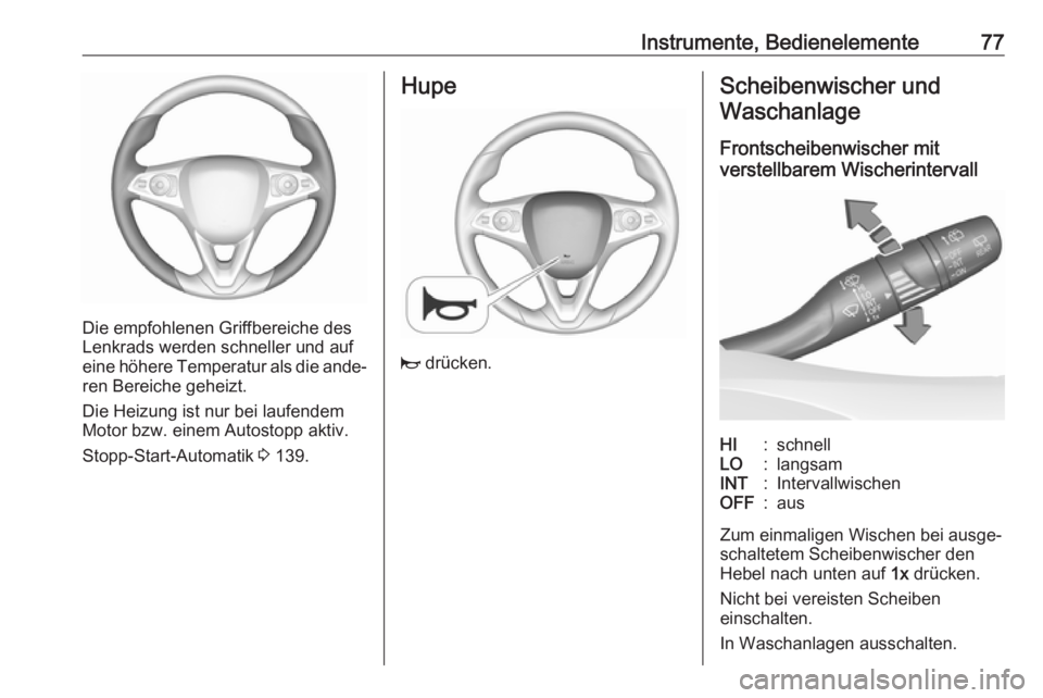 OPEL CROSSLAND X 2017.75  Betriebsanleitung (in German) Instrumente, Bedienelemente77
Die empfohlenen Griffbereiche des
Lenkrads werden schneller und auf
eine höhere Temperatur als die ande‐ ren Bereiche geheizt.
Die Heizung ist nur bei laufendem
Motor 