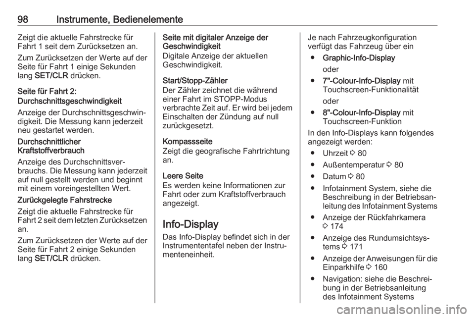 OPEL CROSSLAND X 2017.75  Betriebsanleitung (in German) 98Instrumente, BedienelementeZeigt die aktuelle Fahrstrecke für
Fahrt 1 seit dem Zurücksetzen an.
Zum Zurücksetzen der Werte auf der
Seite für Fahrt 1 einige Sekunden
lang  SET/CLR  drücken.
Seit