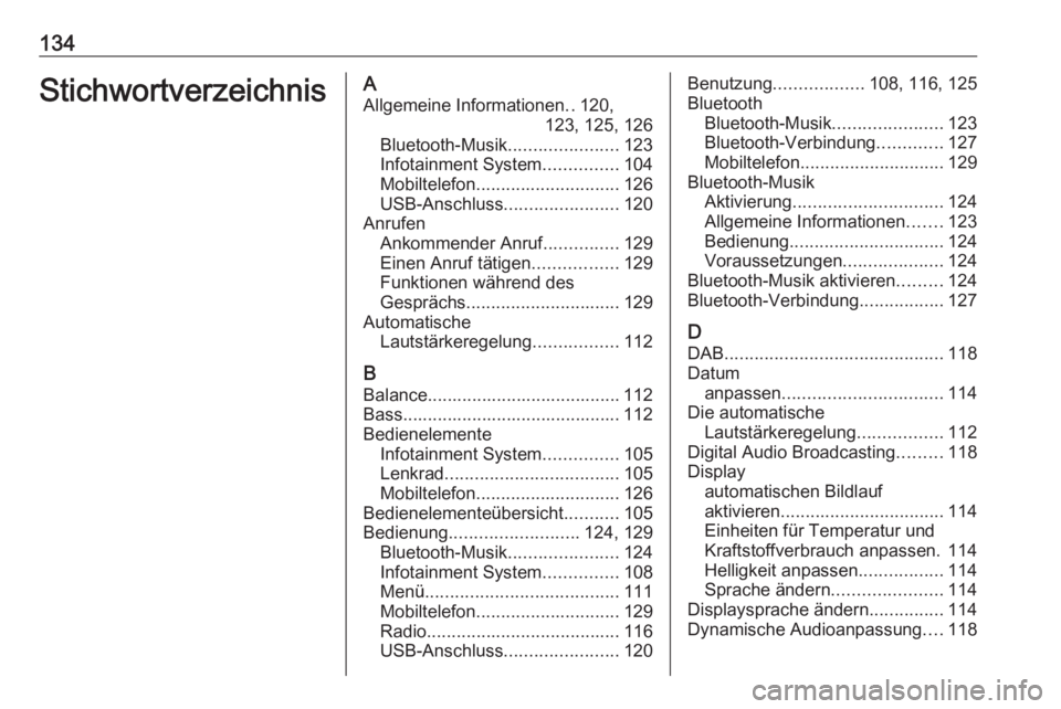 OPEL CROSSLAND X 2018  Infotainment-Handbuch (in German) 134StichwortverzeichnisAAllgemeine Informationen ..120,
123, 125, 126
Bluetooth-Musik ......................123
Infotainment System ...............104
Mobiltelefon ............................. 126
US