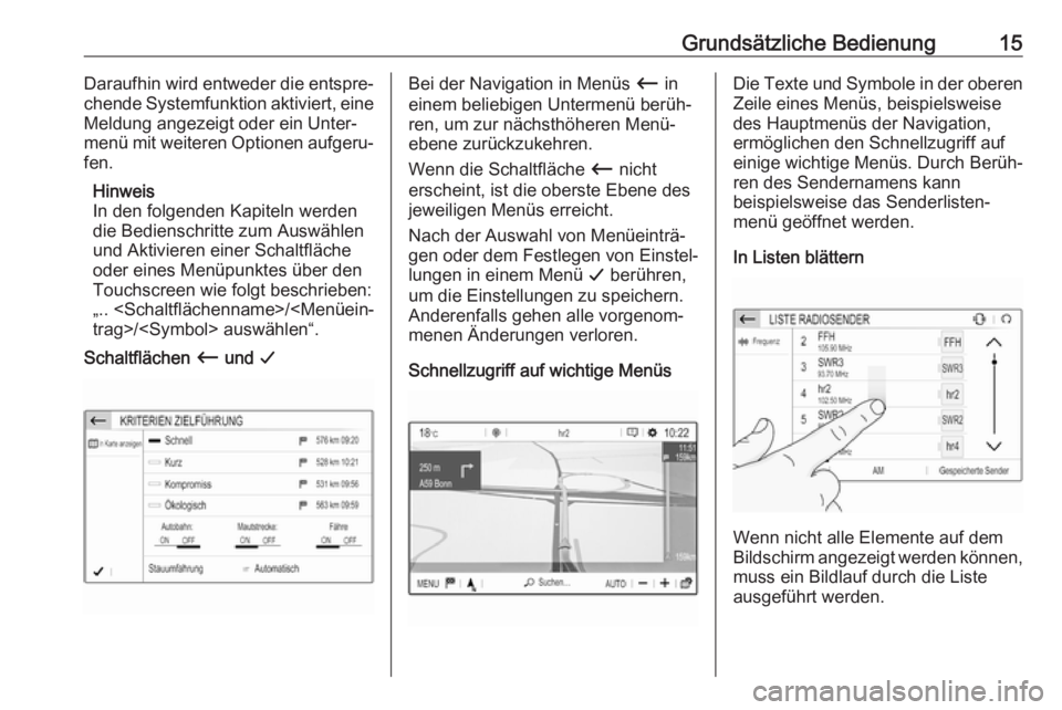 OPEL CROSSLAND X 2018  Infotainment-Handbuch (in German) Grundsätzliche Bedienung15Daraufhin wird entweder die entspre‐
chende Systemfunktion aktiviert, eine Meldung angezeigt oder ein Unter‐
menü mit weiteren Optionen aufgeru‐ fen.
Hinweis
In den f