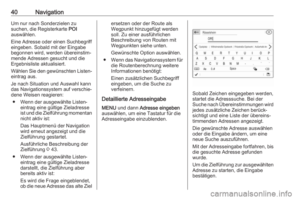 OPEL CROSSLAND X 2018  Infotainment-Handbuch (in German) 40NavigationUm nur nach Sonderzielen zu
suchen, die Registerkarte  POI
auswählen.
Eine Adresse oder einen Suchbegriff
eingeben. Sobald mit der Eingabe
begonnen wird, werden übereinstim‐
mende Adre
