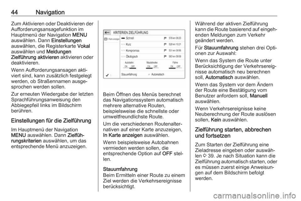 OPEL CROSSLAND X 2018  Infotainment-Handbuch (in German) 44NavigationZum Aktivieren oder Deaktivieren derAufforderungsansagefunktion im
Hauptmenü der Navigation  MENU
auswählen. Dann  Einstellungen
auswählen, die Registerkarte  Vokal
auswählen und  Meld