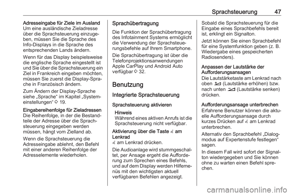 OPEL CROSSLAND X 2018  Infotainment-Handbuch (in German) Sprachsteuerung47Adresseingabe für Ziele im Ausland
Um eine ausländische Zieladresse
über die Sprachsteuerung einzuge‐
ben, müssen Sie die Sprache des
Info-Displays in die Sprache des
entspreche