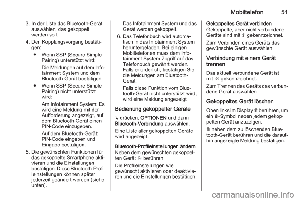 OPEL CROSSLAND X 2018  Infotainment-Handbuch (in German) Mobiltelefon513. In der Liste das Bluetooth-Gerätauswählen, das gekoppelt
werden soll.
4. Den Kopplungsvorgang bestäti‐ gen:
● Wenn SSP (Secure Simple Pairing) unterstützt wird:
Die Meldungen 
