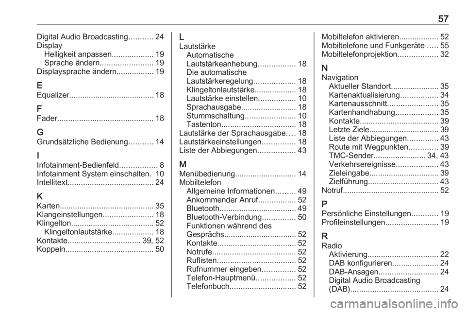 OPEL CROSSLAND X 2018  Infotainment-Handbuch (in German) 57Digital Audio Broadcasting...........24
Display Helligkeit anpassen ...................19
Sprache ändern ........................ 19
Displaysprache ändern .................19
E Equalizer..........