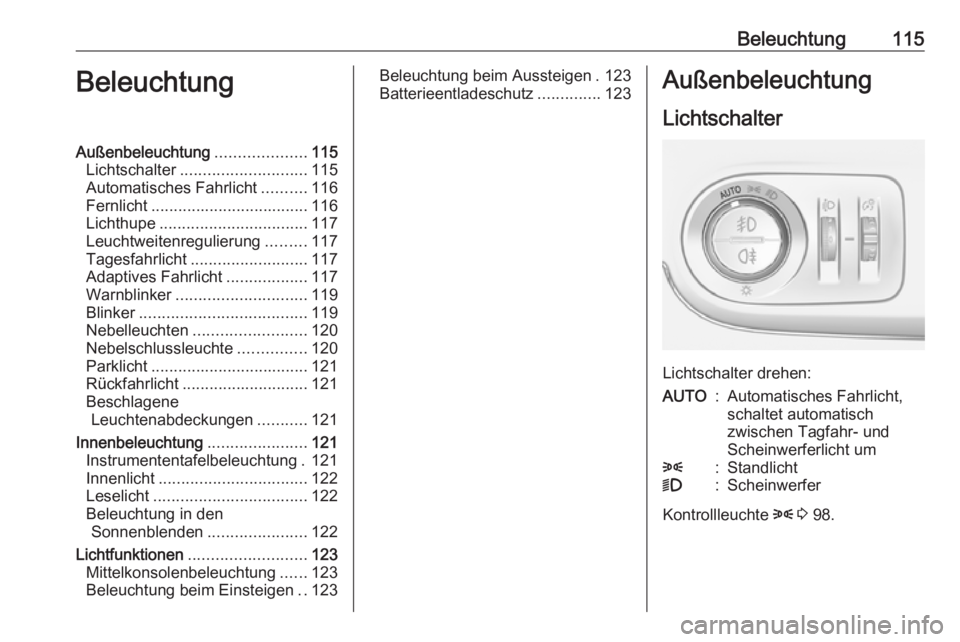 OPEL CROSSLAND X 2018  Betriebsanleitung (in German) Beleuchtung115BeleuchtungAußenbeleuchtung....................115
Lichtschalter ............................ 115
Automatisches Fahrlicht ..........116
Fernlicht ................................... 116