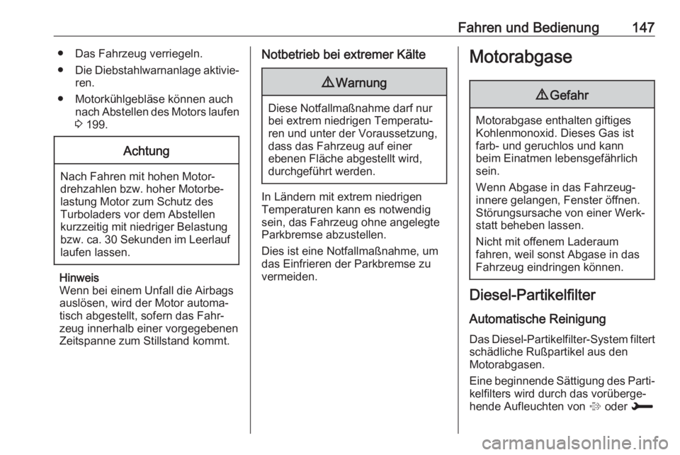 OPEL CROSSLAND X 2018  Betriebsanleitung (in German) Fahren und Bedienung147● Das Fahrzeug verriegeln.
● Die Diebstahlwarnanlage aktivie‐
ren.
● Motorkühlgebläse können auch nach Abstellen des Motors laufen3  199.Achtung
Nach Fahren mit hohen