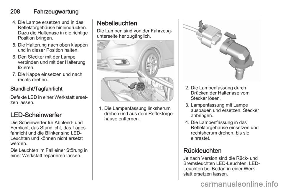 OPEL CROSSLAND X 2018 Betriebsanleitung (in German) 208Fahrzeugwartung4. Die Lampe ersetzen und in dasReflektorgehäuse hineindrücken.
Dazu die Haltenase in die richtige
Position bringen.
5. Die Halterung nach oben klappen
und in dieser Position halte OPEL CROSSLAND X 2018 Betriebsanleitung (in German) 208Fahrzeugwartung4. Die Lampe ersetzen und in dasReflektorgehäuse hineindrücken.
Dazu die Haltenase in die richtige
Position bringen.
5. Die Halterung nach oben klappen
und in dieser Position halte