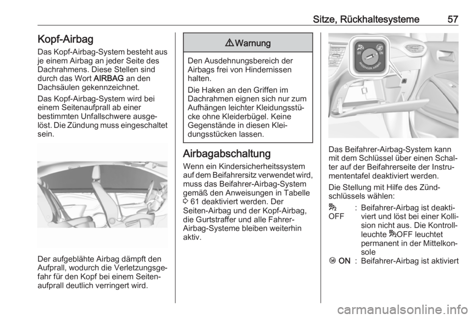 OPEL CROSSLAND X 2018  Betriebsanleitung (in German) Sitze, Rückhaltesysteme57Kopf-Airbag
Das Kopf-Airbag-System besteht aus
je einem Airbag an jeder Seite des
Dachrahmens. Diese Stellen sind
durch das Wort  AIRBAG an den
Dachsäulen gekennzeichnet.
Da