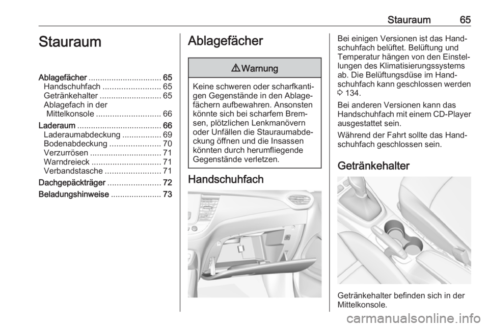OPEL CROSSLAND X 2018  Betriebsanleitung (in German) Stauraum65StauraumAblagefächer................................ 65
Handschuhfach ......................... 65
Getränkehalter ........................... 65
Ablagefach in der Mittelkonsole ...........